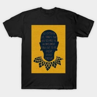 RBG “So often in life, things that you regard as an impediment turn out to be great, good fortune.” T-Shirt